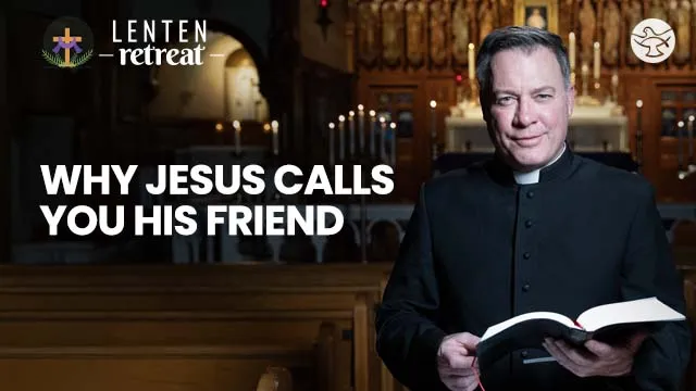Why Jesus Calls You His Friend | Fr. Jason Lewis, MIC | Lenten Retreat