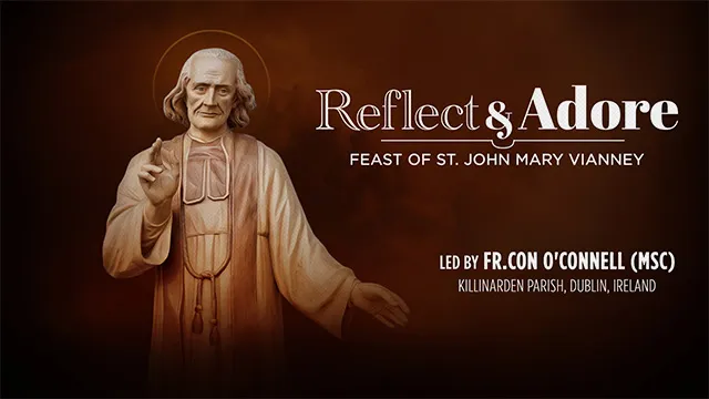 Reflect & Adore | Feast of St. John Mary Vianney | Fr. Con O'Connell (MSC), Ireland