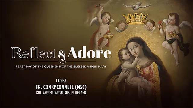 Reflect & Adore | Feast day of the Queenship of the Blessed Virgin Mary | Fr. Con O’Connell (MSC), Ireland