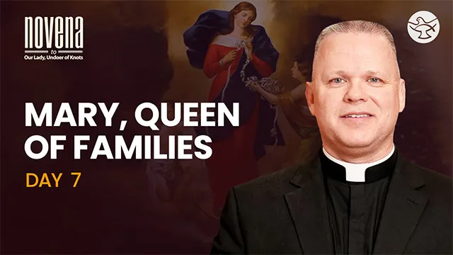 Day 07 - Mary, Queen of Families | Novena to Our Lady, Undoer of Knots