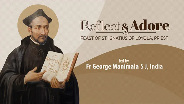 Reflect & Adore | Feast of St. Ignatius of Loyola, Priest | Fr. George Manimala SJ, India