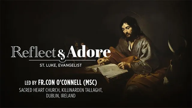 Reflect & Adore | Feast of St. Luke, Evangelist | Fr. Con O' Connell (MSC), Ireland