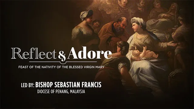 Reflect & Adore | Feast of the Nativity of the Blessed Virgin Mary | Bishop Sebastian Francis, Malaysia