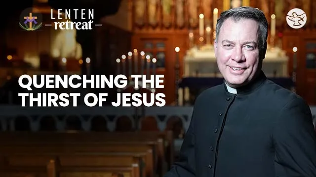 Quenching the Thirst of Jesus | Fr. Jason Lewis, MIC | Lenten Retreat
