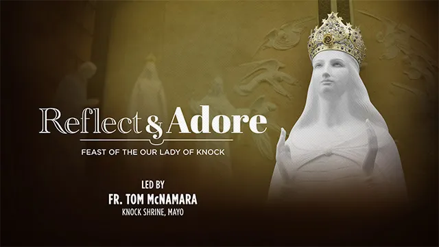 Reflect & Adore | Feast of the Our Lady of Knock | Fr. Tom McNamara, Mayo