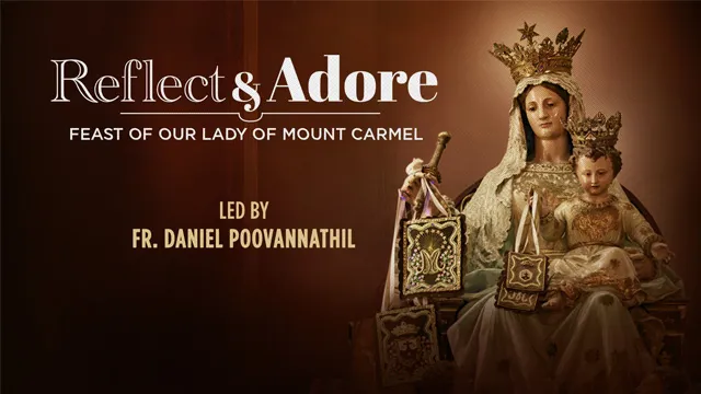 Reflect & Adore | Feast of Our Lady of Mount Carmel | Fr. Daniel Poovannathil, India